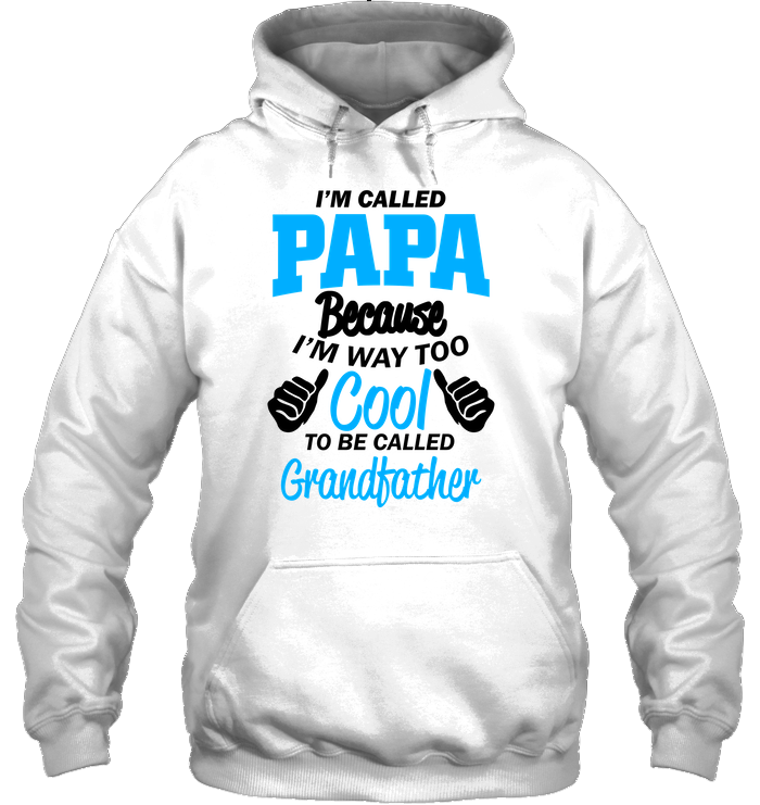 HOODIE - I'M CALLED PAPA BECAUSE I'M WAY TOO COOL TO BE CALLED GRANDFATHER