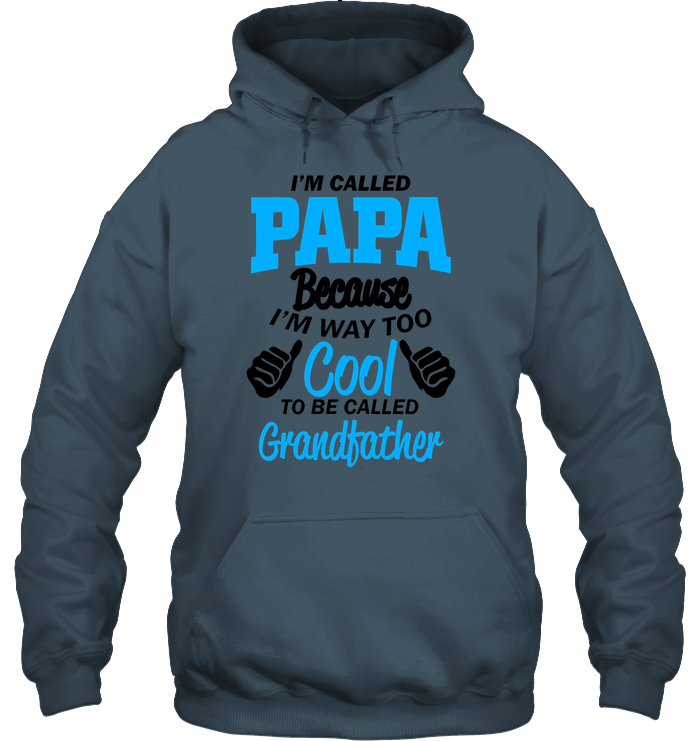 HOODIE - I'M CALLED PAPA BECAUSE I'M WAY TOO COOL TO BE CALLED GRANDFATHER